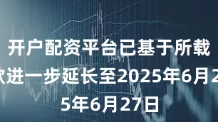 开户配资平台已基于所载条款进一步延长至2025年6月27日