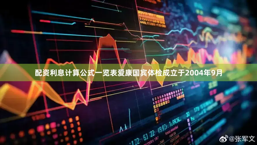 配资利息计算公式一览表爱康国宾体检成立于2004年9月