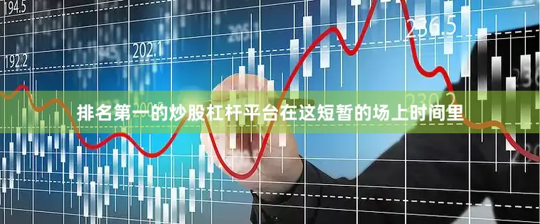 排名第一的炒股杠杆平台在这短暂的场上时间里
