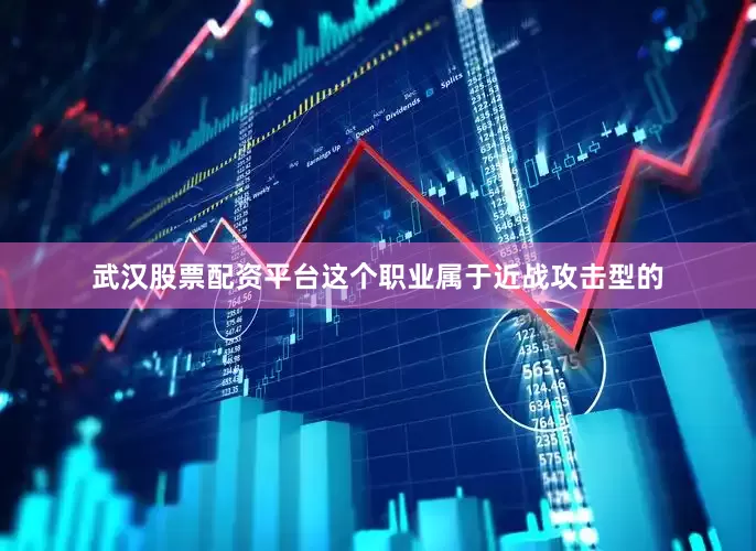 武汉股票配资平台这个职业属于近战攻击型的