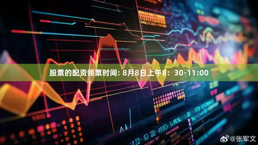 股票的配资领票时间: 8月8日上午8：30-11:00