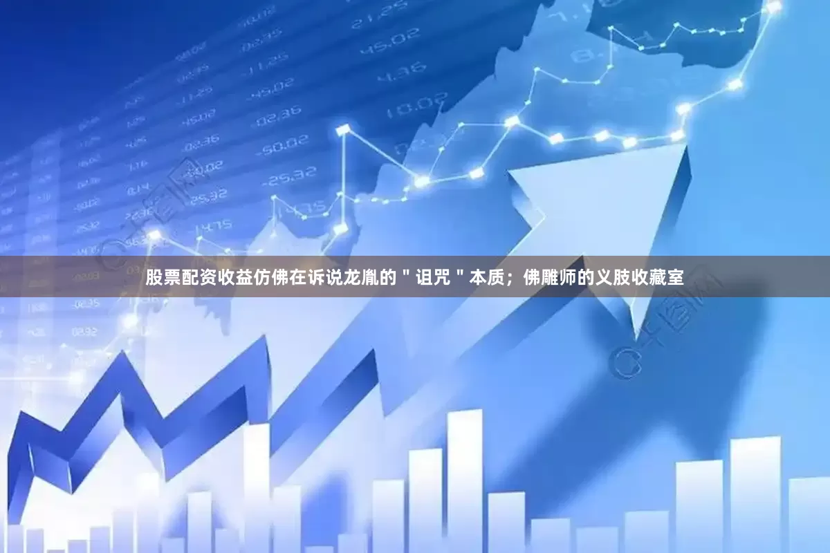 股票配资收益仿佛在诉说龙胤的＂诅咒＂本质；佛雕师的义肢收藏室
